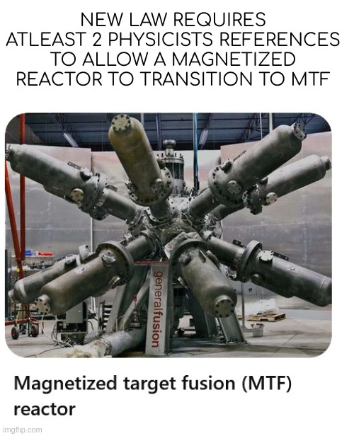 New law requires atleast 2 Physicists references to allow a magnetized reactor to transition to mtf <image of a magnetized target fusion (mtf) reactor machine>